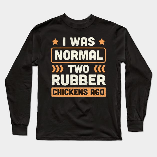 I Was Normal two Rubber Chickens Ago Long Sleeve T-Shirt by TheDesignDepot